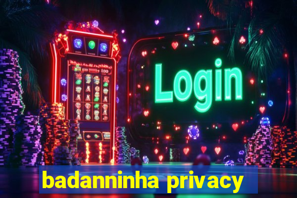 badanninha privacy